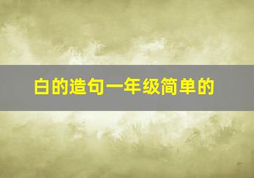 白的造句一年级简单的