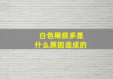 白色稀痰多是什么原因造成的