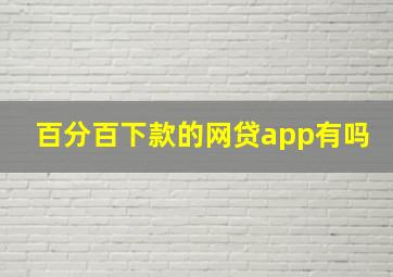 百分百下款的网贷app有吗