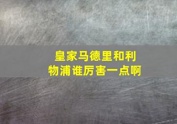 皇家马德里和利物浦谁厉害一点啊