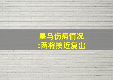 皇马伤病情况:两将接近复出