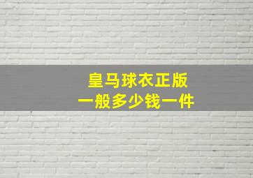 皇马球衣正版一般多少钱一件