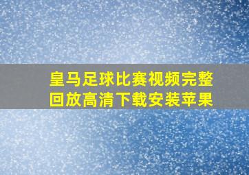 皇马足球比赛视频完整回放高清下载安装苹果