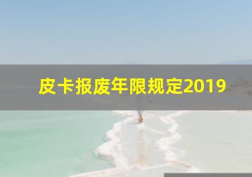 皮卡报废年限规定2019