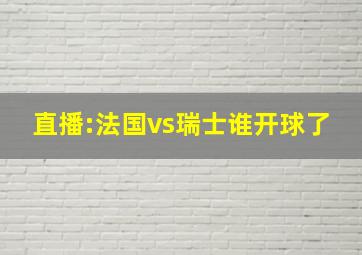 直播:法国vs瑞士谁开球了