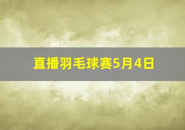 直播羽毛球赛5月4日