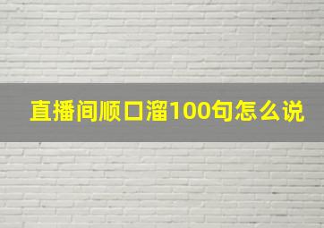 直播间顺口溜100句怎么说