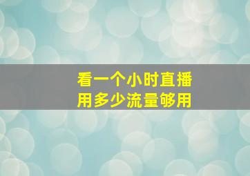 看一个小时直播用多少流量够用