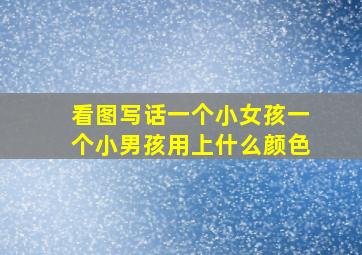 看图写话一个小女孩一个小男孩用上什么颜色