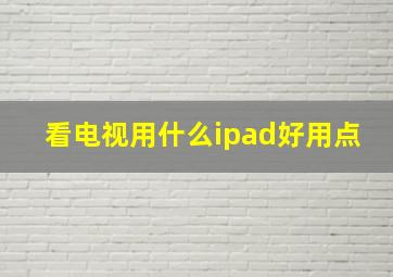 看电视用什么ipad好用点