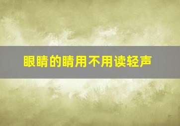 眼睛的睛用不用读轻声