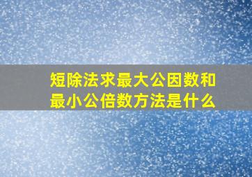 短除法求最大公因数和最小公倍数方法是什么