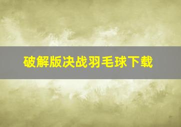 破解版决战羽毛球下载