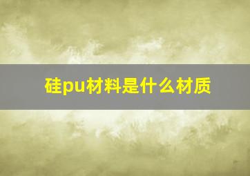 硅pu材料是什么材质