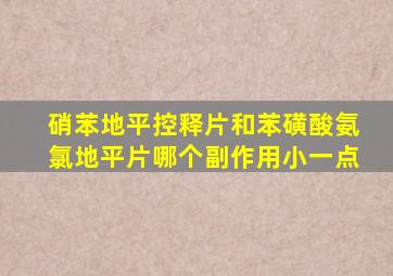 硝苯地平控释片和苯磺酸氨氯地平片哪个副作用小一点