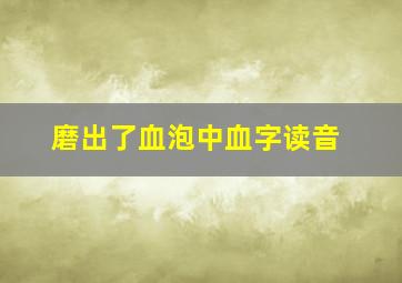 磨出了血泡中血字读音