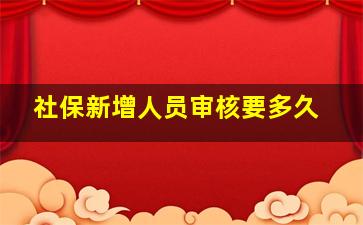 社保新增人员审核要多久