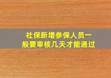 社保新增参保人员一般要审核几天才能通过