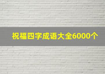 祝福四字成语大全6000个