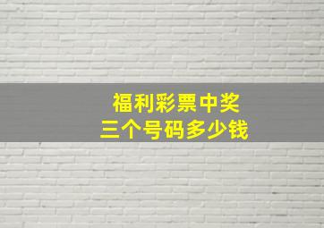 福利彩票中奖三个号码多少钱