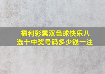 福利彩票双色球快乐八选十中奖号码多少钱一注