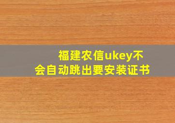 福建农信ukey不会自动跳出要安装证书