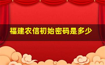 福建农信初始密码是多少