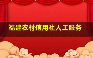 福建农村信用社人工服务