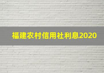 福建农村信用社利息2020