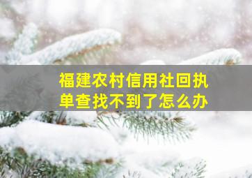 福建农村信用社回执单查找不到了怎么办