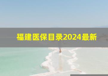 福建医保目录2024最新