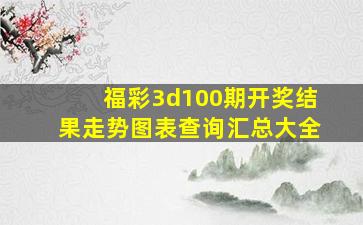 福彩3d100期开奖结果走势图表查询汇总大全