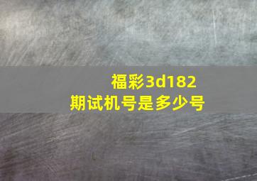 福彩3d182期试机号是多少号