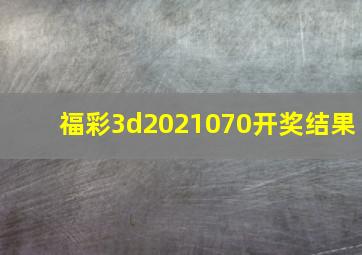 福彩3d2021070开奖结果