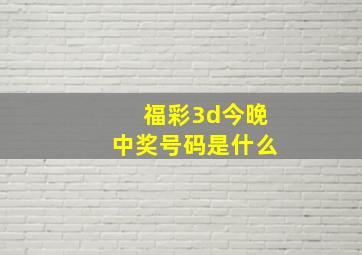 福彩3d今晚中奖号码是什么