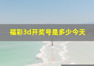 福彩3d开奖号是多少今天