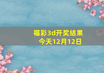 福彩3d开奖结果今天12月12日