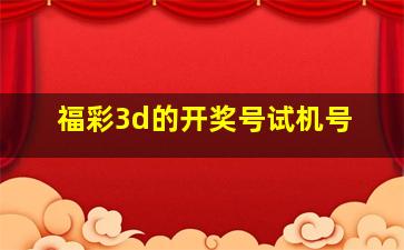 福彩3d的开奖号试机号