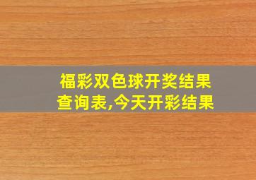 福彩双色球开奖结果查询表,今天开彩结果