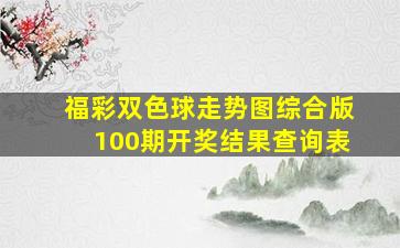 福彩双色球走势图综合版100期开奖结果查询表