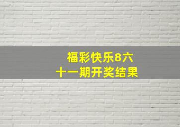 福彩快乐8六十一期开奖结果