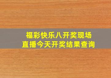 福彩快乐八开奖现场直播今天开奖结果查询