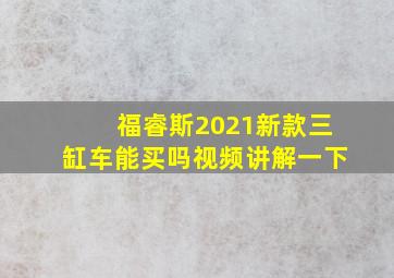 福睿斯2021新款三缸车能买吗视频讲解一下