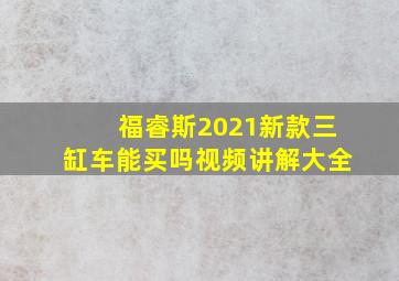 福睿斯2021新款三缸车能买吗视频讲解大全