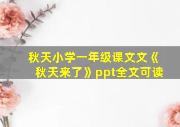 秋天小学一年级课文文《秋天来了》ppt全文可读