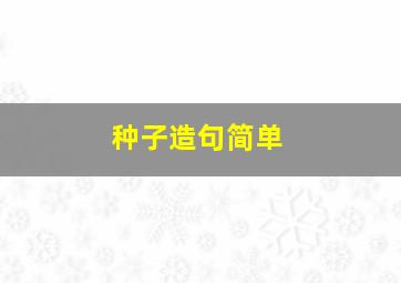 种子造句简单