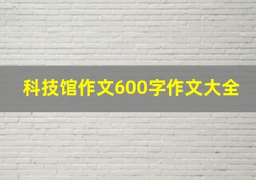 科技馆作文600字作文大全