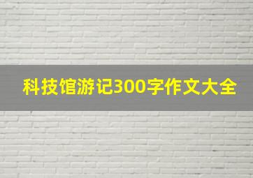 科技馆游记300字作文大全