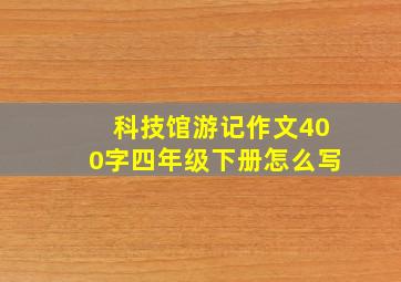 科技馆游记作文400字四年级下册怎么写