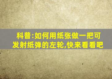 科普:如何用纸张做一把可发射纸弹的左轮,快来看看吧